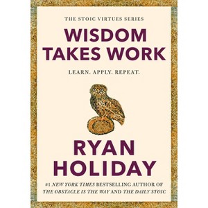 Wisdom Takes Work - (The Stoic Virtues) by  Ryan Holiday (Hardcover) - 1 of 1