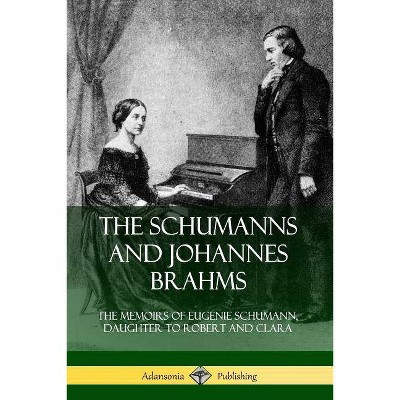 The Schumanns and Johannes Brahms - by  Eugenie Schumann (Paperback)