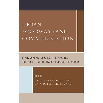 Urban Foodways and Communication - (Rowman & Littlefield Studies in Food and Gastronomy) by  Casey Man Kong Lum & Marc de Ferrière Le Vayer