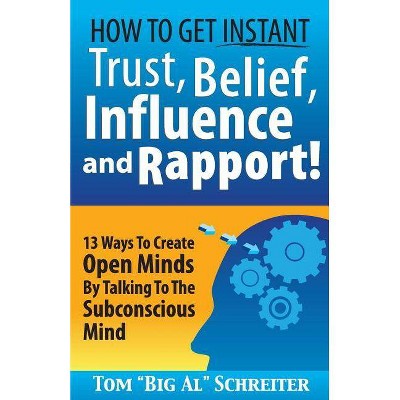 How To Get Instant Trust, Belief, Influence, and Rapport! - by  Tom Big Al Schreiter (Paperback)