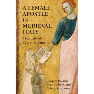 A Female Apostle in Medieval Italy - (Middle Ages) by  Jacques Dalarun & Sean L Field & Valerio Cappozzo (Paperback) - 1 of 1