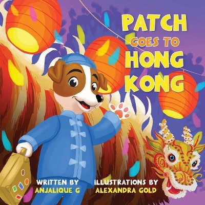 Patch Goes to Hong Kong - (Patch the Jack Russell Terrier's Adventure) by  Anjalique Gupta (Paperback)