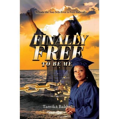 Finally Free to Be Me - by  Tamika Baldwin (Paperback)