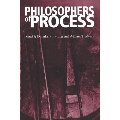 Philosophers of Process - 2nd Edition by  Douglas Browning & William T Myers (Paperback)