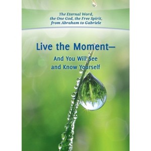 Live the Moment - And You Will See and Know Yourself - 4th Edition by  Gabriele (Paperback) - 1 of 1