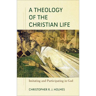 Theology of the Christian Life - by  Christopher R J Holmes (Hardcover)