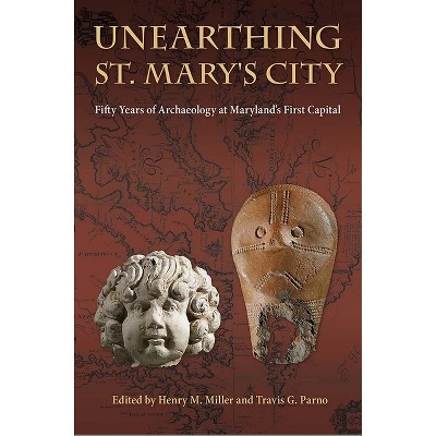 Unearthing St. Mary's City - by  Henry M Miller & Travis G Parno (Hardcover)