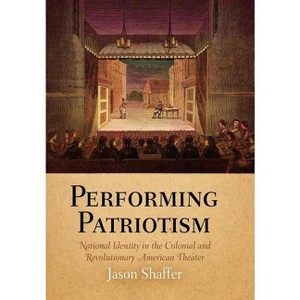 Performing Patriotism - (Early American Studies) by  Jason Shaffer (Hardcover) - 1 of 1