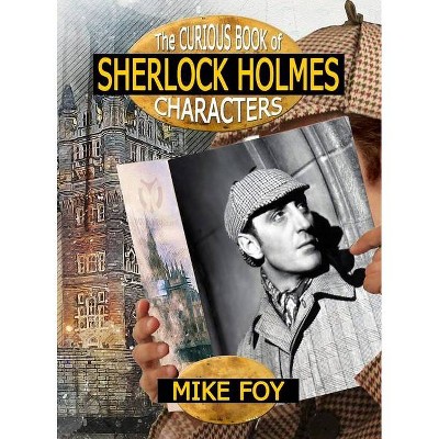 The Curious Book of Sherlock Holmes Characters - by  Mike Foy (Hardcover)