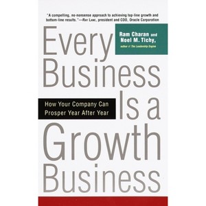 Every Business Is a Growth Business - by  Ram Charan & Noel Tichy (Paperback) - 1 of 1