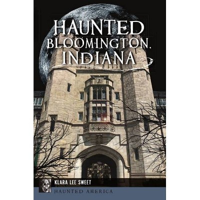 Haunted Bloomington, Indiana - (Haunted America) by  Klara Lee Sweet (Paperback)