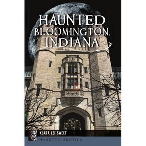 Haunted Bloomington, Indiana - (Haunted America) by  Klara Lee Sweet (Paperback) - 1 of 1