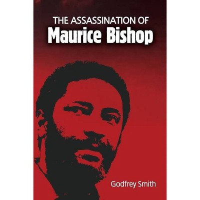 The Assassination of Maurice Bishop - by  Godfrey Smith (Paperback)