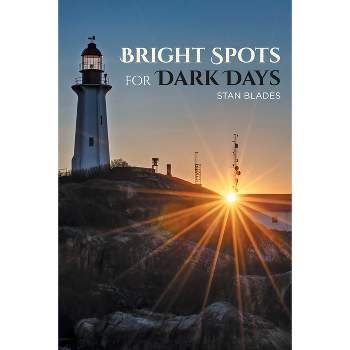 Bright Spots for Dark Days - by  Stan Blades (Paperback)