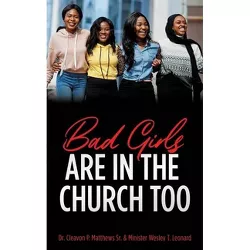 Bad Girls are in the Church Too - by  Cleavon P Matthews & Minister Wesley T Leonard (Paperback)