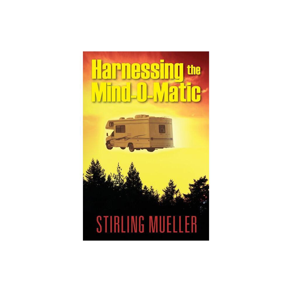 Harnessing the Mind-O-Matic - by Stirling Mueller (Paperback)