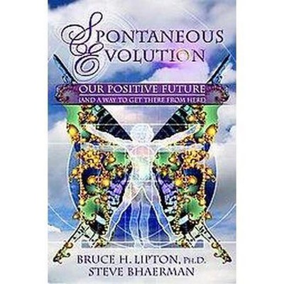 Spontaneous Evolution - by  Bruce H Lipton & Steve Bhaerman (Paperback)