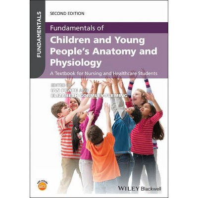 Fundamentals of Children and Young People's Anatomy and Physiology - 2nd Edition by  Ian Peate & Elizabeth Gormley-Fleming (Paperback)