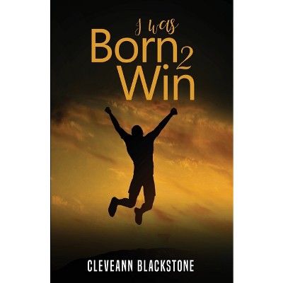 I Was Born 2 Win - by  Cleveann Blackstone (Paperback)
