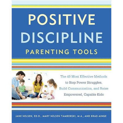 Positive Discipline Parenting Tools - (Positive Discipline Library) by  Jane Nelsen & Mary Nelsen Tamborski & Brad Ainge (Paperback)