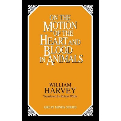 On the Motion of the Heart and Blood in Animals - (Great Minds) by  William Harvey (Paperback)