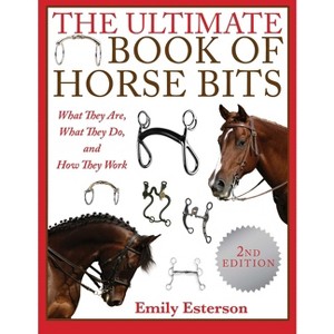 The Ultimate Book of Horse Bits - 2nd Edition by  Emily Esterson (Paperback) - 1 of 1