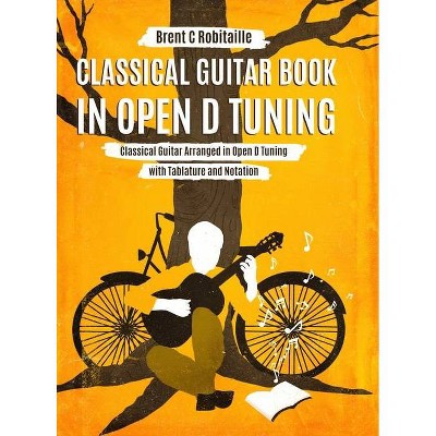 Classical Guitar Book in Open D Tuning - by  Brent C Robitaille (Hardcover)