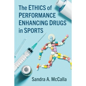 The Ethics of Performance Enhancing Drugs in Sports - by  Sandra A McCalla (Paperback) - 1 of 1