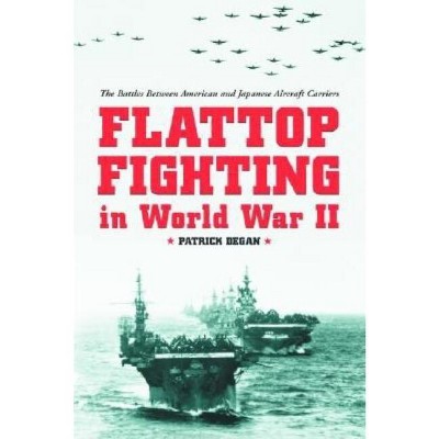 Flattop Fighting in World War II - by  Patrick Degan (Paperback)