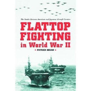 Flattop Fighting in World War II - by  Patrick Degan (Paperback) - 1 of 1