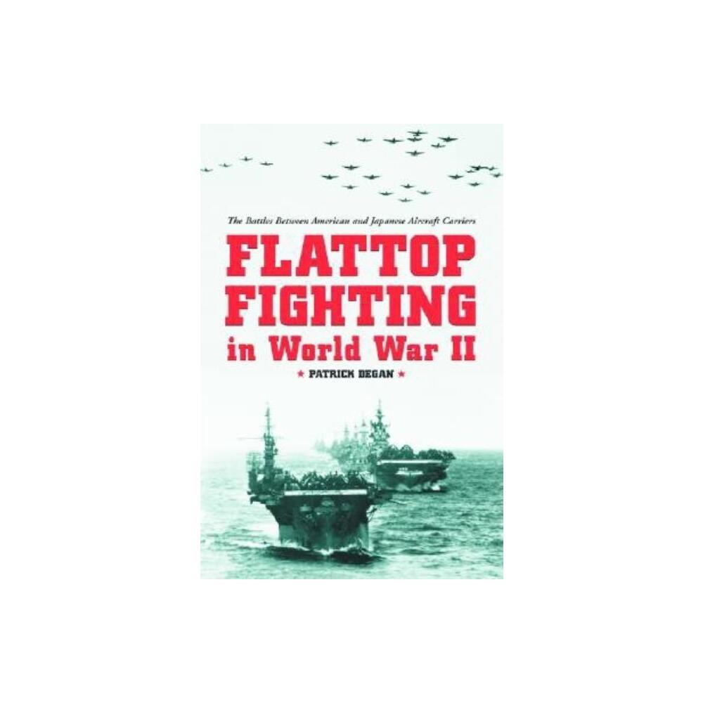 Flattop Fighting in World War II - by Patrick Degan (Paperback)