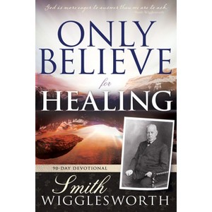 Only Believe for Healing - by  Smith Wigglesworth (Paperback) - 1 of 1