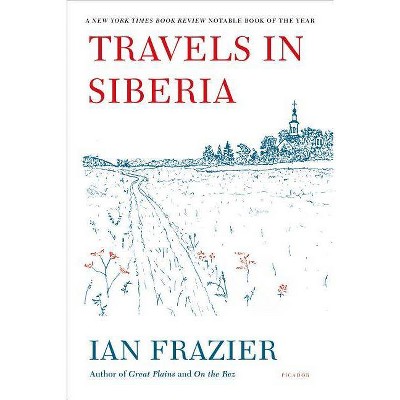 Travels in Siberia - by  Ian Frazier (Paperback)