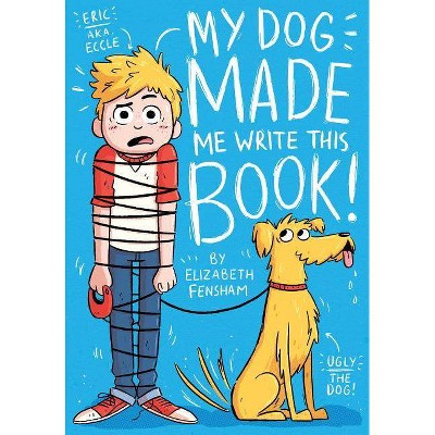 My Dog Made Me Write This Book - (My Dog Ugly) by  Elizabeth Fensham (Paperback)