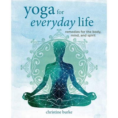 Yoga for Everyday Life - by  Christine Burke (Hardcover)