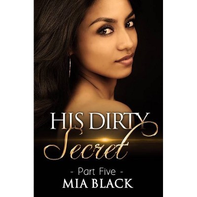 His Dirty Secret 5 - (Side Chick Confessions) by  Mia Black (Paperback)