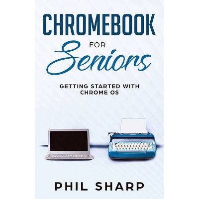 Chromebook for Seniors - (Tech for Seniors) by  Phil Sharp (Paperback)