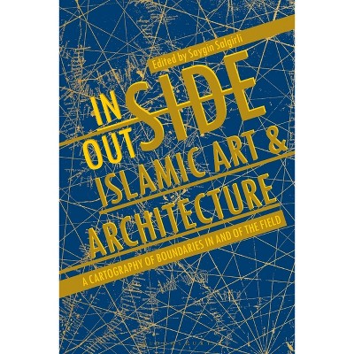 Inside/Outside Islamic Art and Architecture - by  Saygin Salgirli (Paperback)