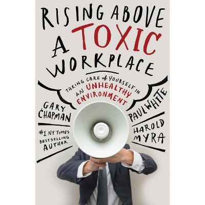 Rising Above a Toxic Workplace - by  Gary Chapman & Paul White (Hardcover)