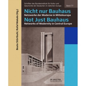 Nicht Nur Bauhaus - Netzwerke Der Moderne in Mitteleuropa / Not Just Bauhaus - Networks of Modernity in Central Europe - (Paperback) - 1 of 1