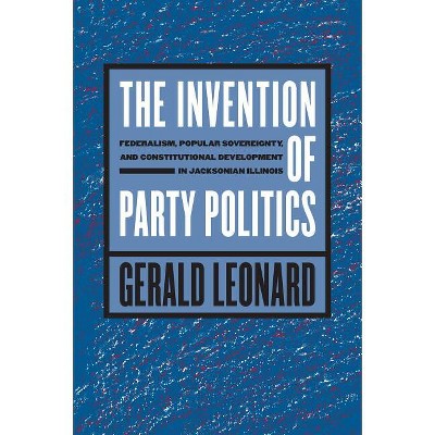 The Invention of Party Politics - (Studies in Legal History) by  Gerald Leonard (Paperback)