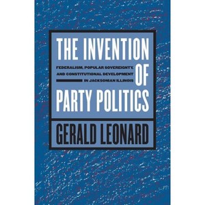 The Invention of Party Politics - (Studies in Legal History) by  Gerald Leonard (Paperback) - 1 of 1