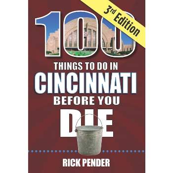 100 Things to Do in Cincinnati Before You Die, 3rd Edition - (100 Things to Do Before You Die) by  Rick Pender (Paperback)