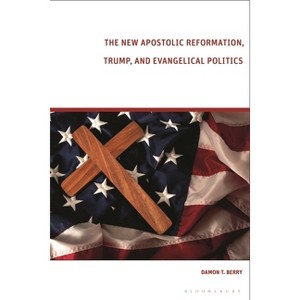 The New Apostolic Reformation, Trump, and Evangelical Politics - by  Damon T Berry (Paperback) - 1 of 1