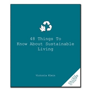 48 Things to Know about Sustainable Living - (Good Things to Know) by  Victoria Klein (Paperback) - 1 of 1