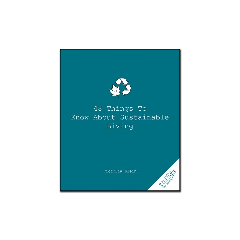 48 Things to Know about Sustainable Living - (Good Things to Know) by Victoria Klein (Paperback)
