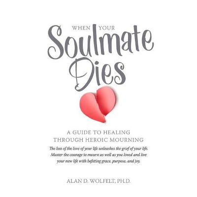 When Your Soulmate Dies - by  Alan D Wolfelt (Paperback)