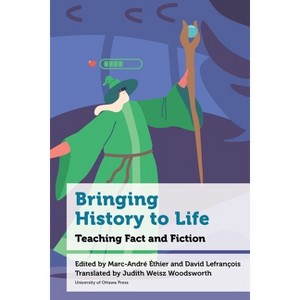Bringing History to Life - (Education) by Marc-André Éthier & David Lefrançois & Nicholas Ng-A-Fook & Carole Fleuret - 1 of 1