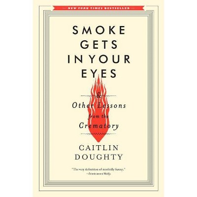 Smoke Gets in Your Eyes - by  Caitlin Doughty (Paperback)