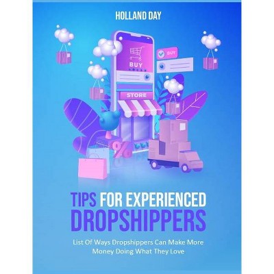 Tips For Experienced Dropshippers - by  Holland Day (Hardcover)